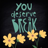 You deserve a break